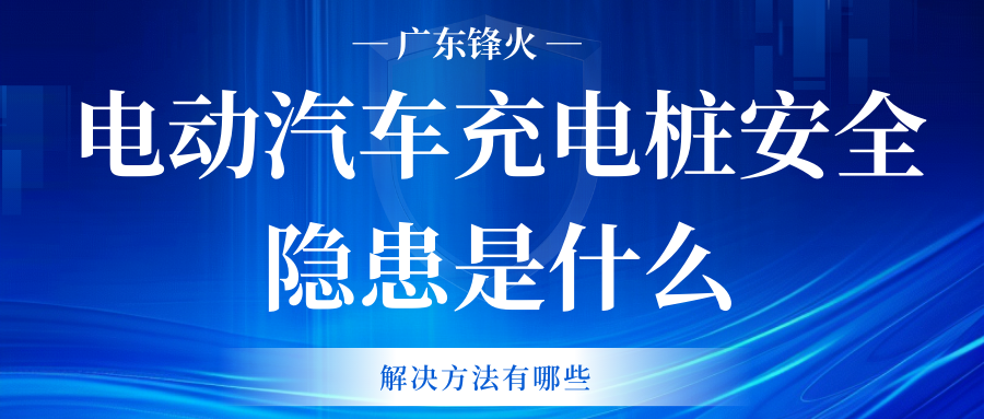 <b>電動汽車充電樁安全隱患是什么?解決辦法有哪些?</b>